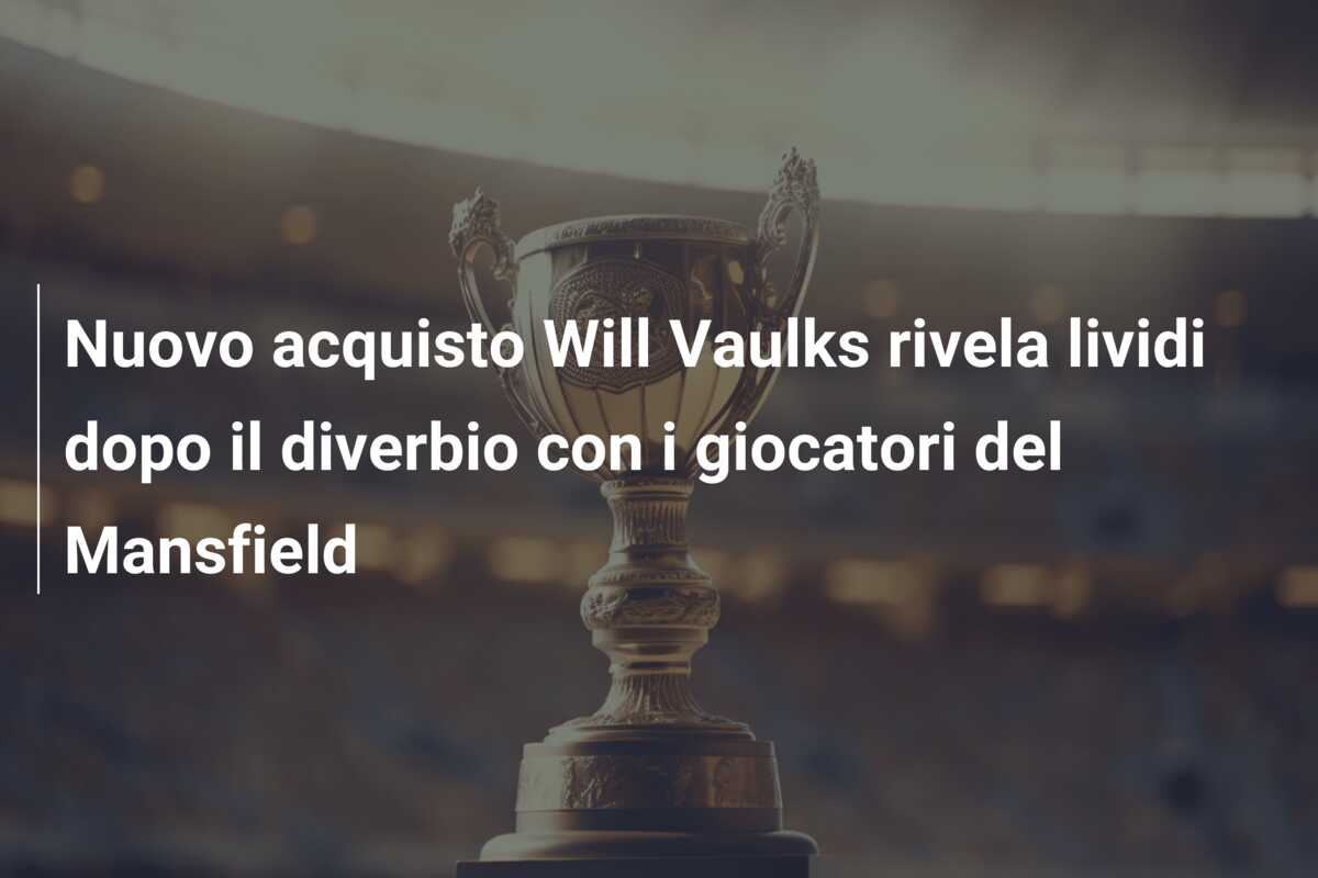 Nuovo acquisto Will Vaulks rivela lividi dopo il diverbio con i giocatori del Mansfield