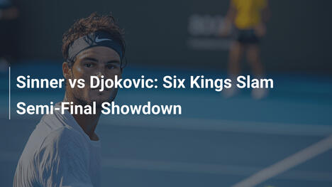 Sinner vs. Djokovic: Six Kings Slam Halbfinalduell