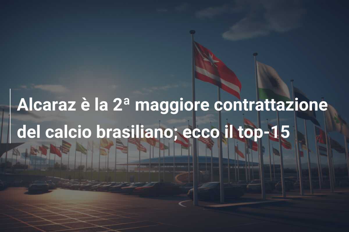 Alcaraz è la 2ª maggiore contrattazione del calcio brasiliano; ecco il top-15