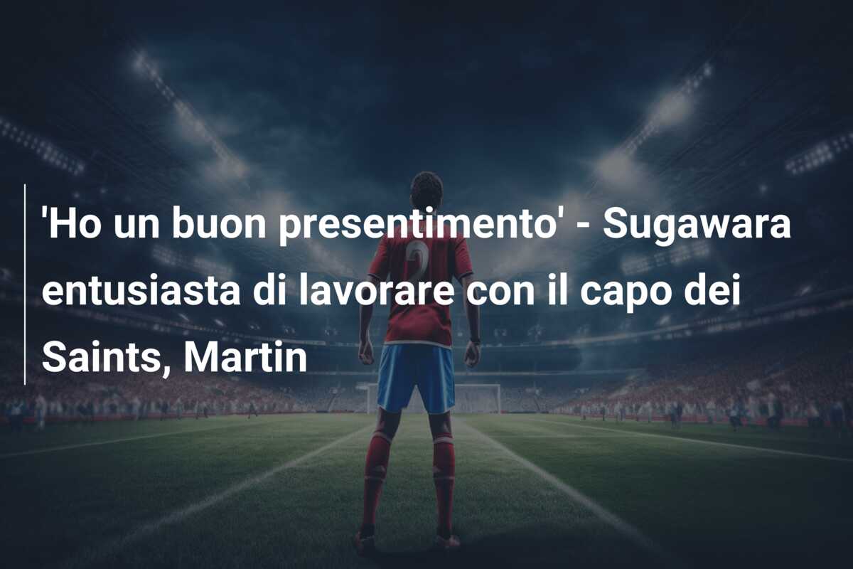 ‘Ho un buon presentimento’ – Sugawara entusiasta di lavorare con il capo dei Saints, Martin