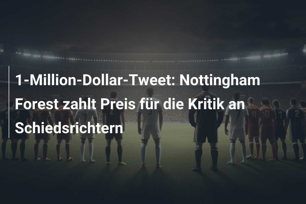 1-Million-Dollar-Tweet: Nottingham Forest zahlt Preis für die Kritik an Schiedsrichtern