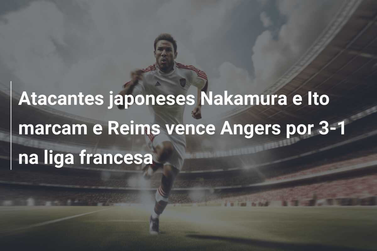 Atacantes japoneses Nakamura e Ito marcam e Reims vence Angers por 3-1 na liga francesa
