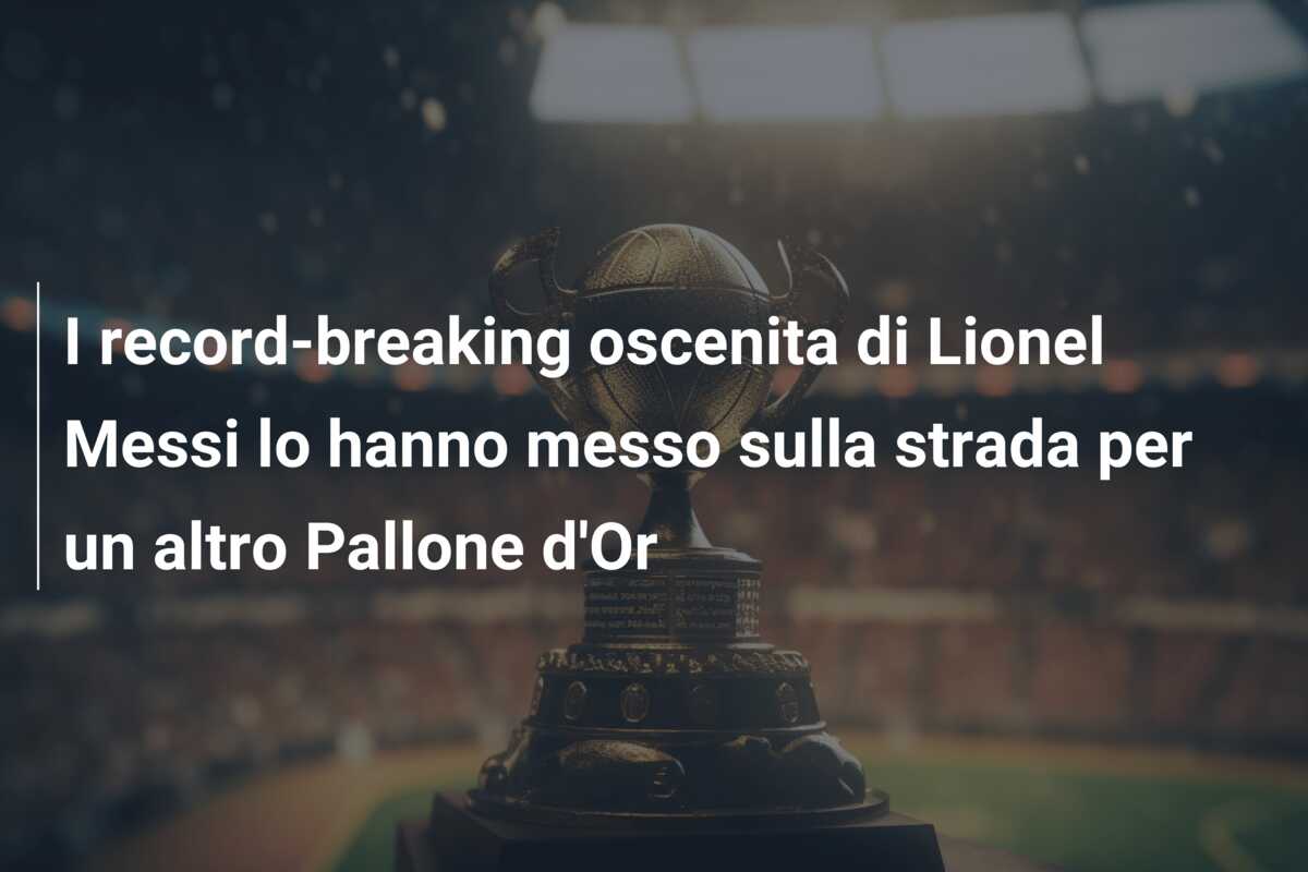 I record-breaking oscenita di Lionel Messi lo hanno messo sulla strada per un altro Pallone d’Or