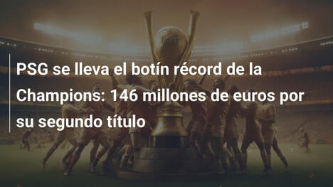 PSG se lleva el botín récord de la Champions: 146 millones de euros por su segundo título