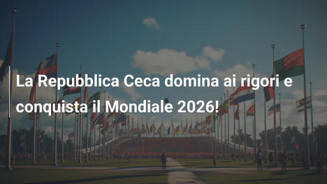 La Repubblica Ceca domina ai rigori e conquista il Mondiale 2026!