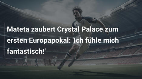 Mateta zaubert Crystal Palace zum ersten Europapokal: 'Ich fühle mich fantastisch!'