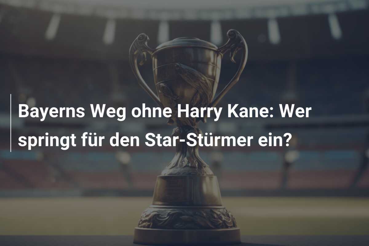 Bayerns Weg ohne Harry Kane: Wer springt für den Star-Stürmer ein?