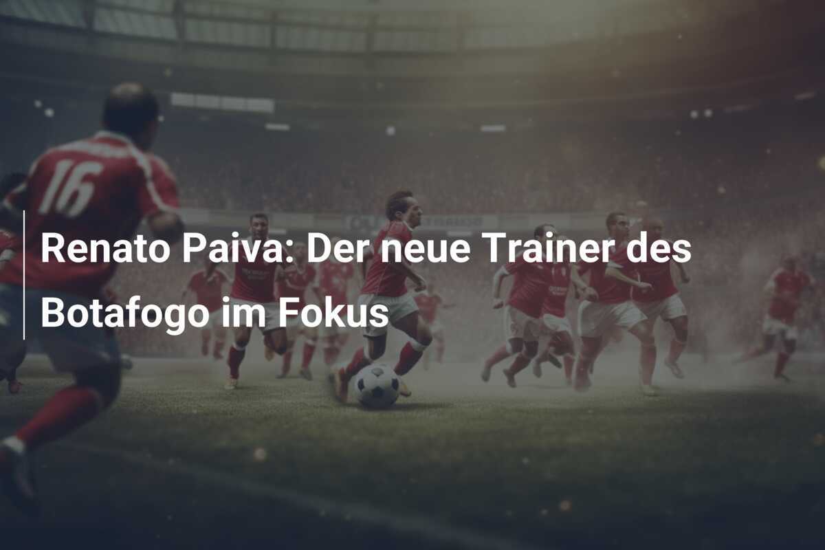 Renato Paiva: Der neue Trainer des Botafogo im Fokus
