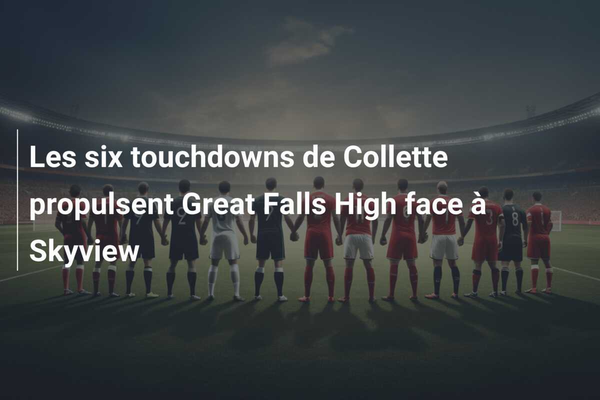 Les six touchdowns de Collette propulsent Great Falls High face à Skyview