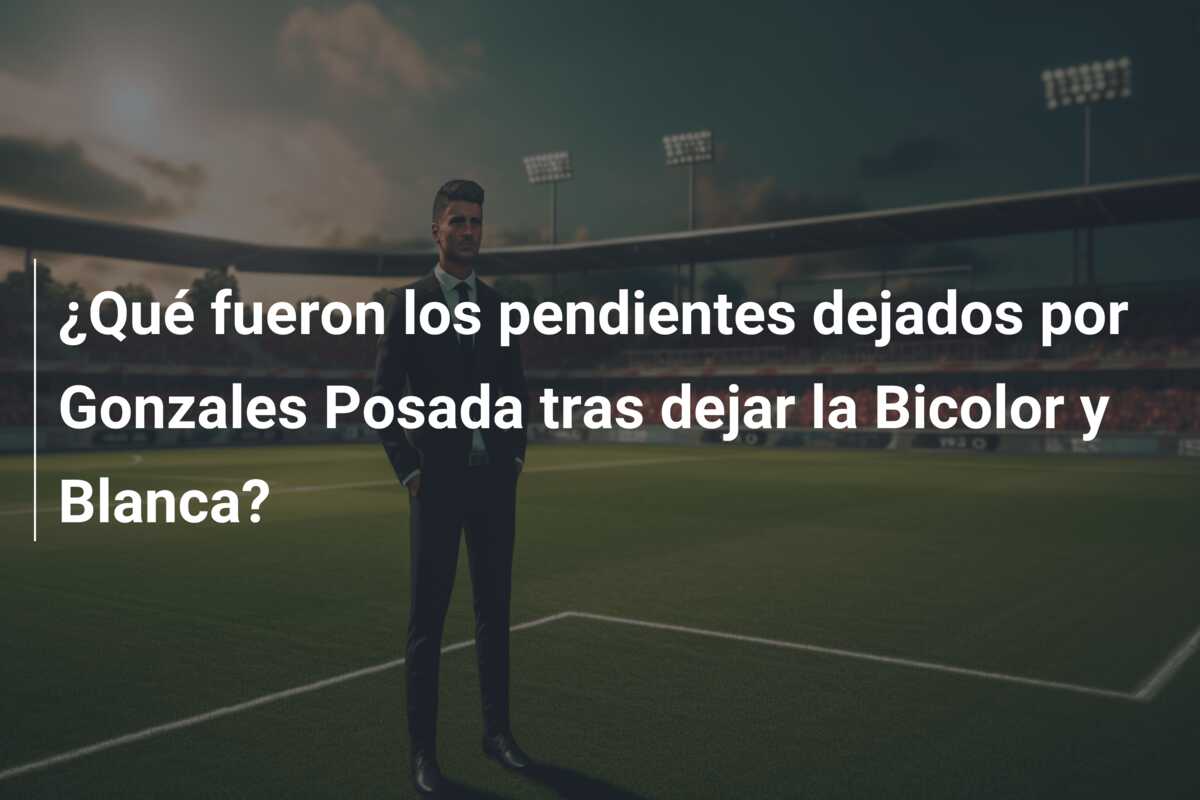 ¿Qué fueron los pendientes dejados por Gonzales Posada tras dejar la Bicolor y Blanca?