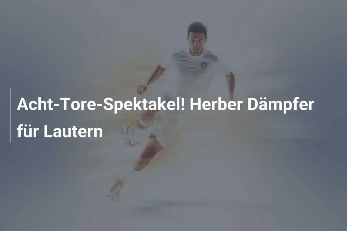 Acht-Tore-Spektakel! Herber Dämpfer für Lautern