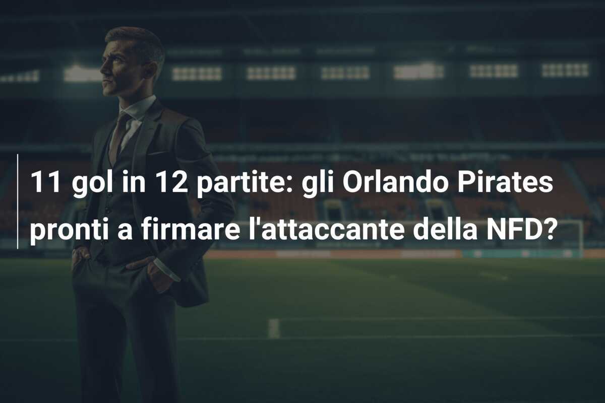 11 gol in 12 partite: gli Orlando Pirates pronti a firmare l'attaccante della NFD?