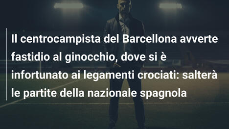 Il centrocampista del Barcellona avverte fastidio al ginocchio, dove si è infortunato ai legamenti crociati: salterà le partite della nazionale spagnola