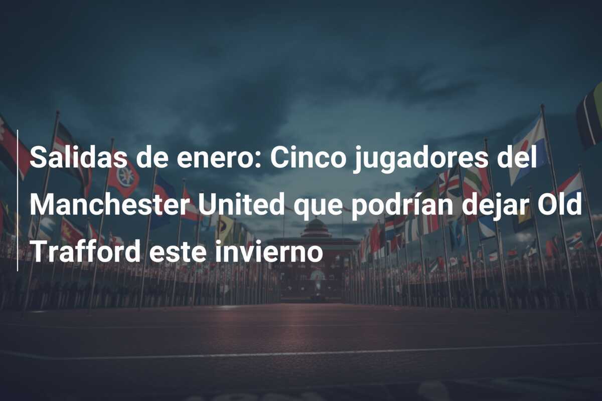 Salidas de enero: Cinco jugadores del Manchester United que podrían dejar Old Trafford este invierno