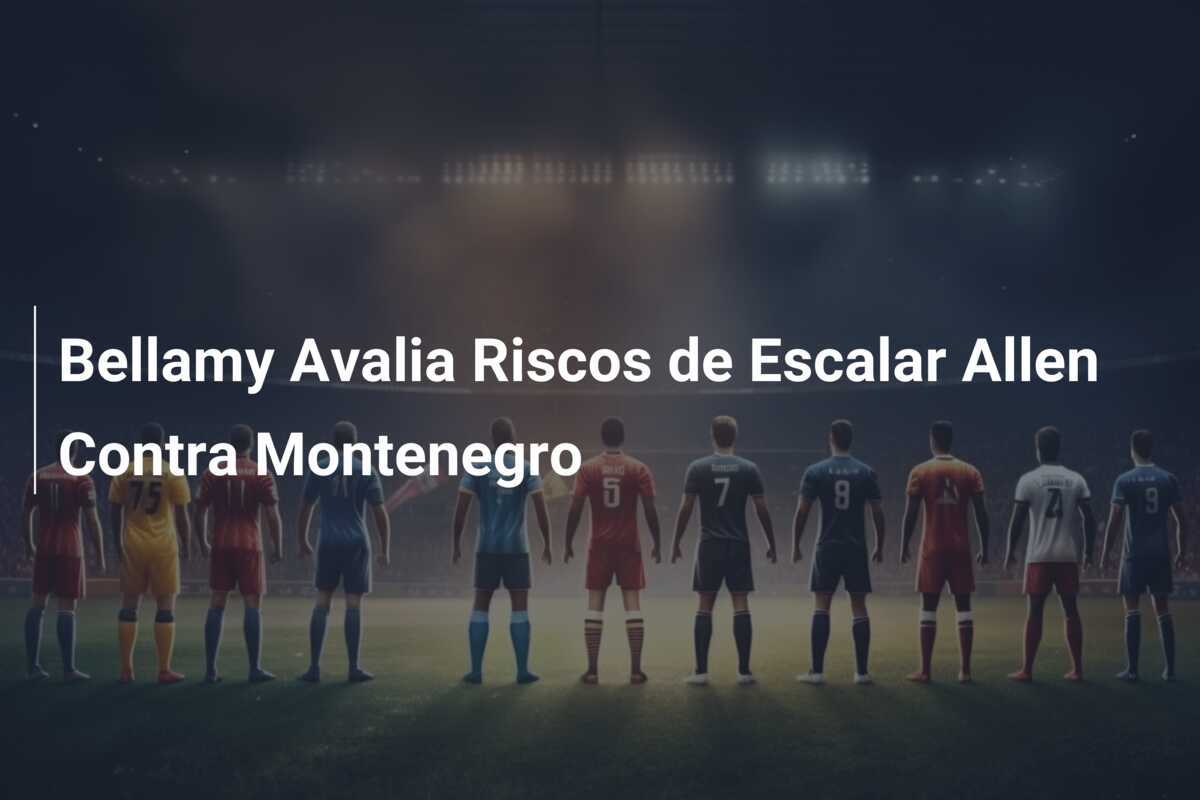 Bellamy Avalia Riscos de Escalar Allen Contra Montenegro