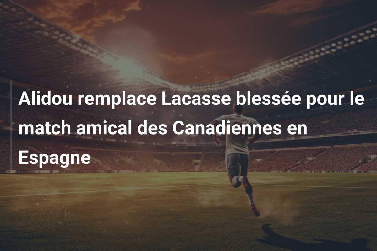 Alidou remplace Lacasse blessée pour le match amical des Canadiennes en Espagne
