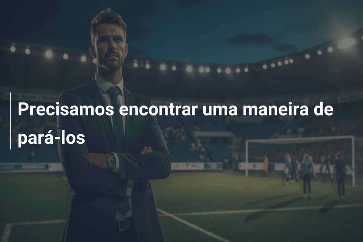 Precisamos encontrar uma maneira de pará-los