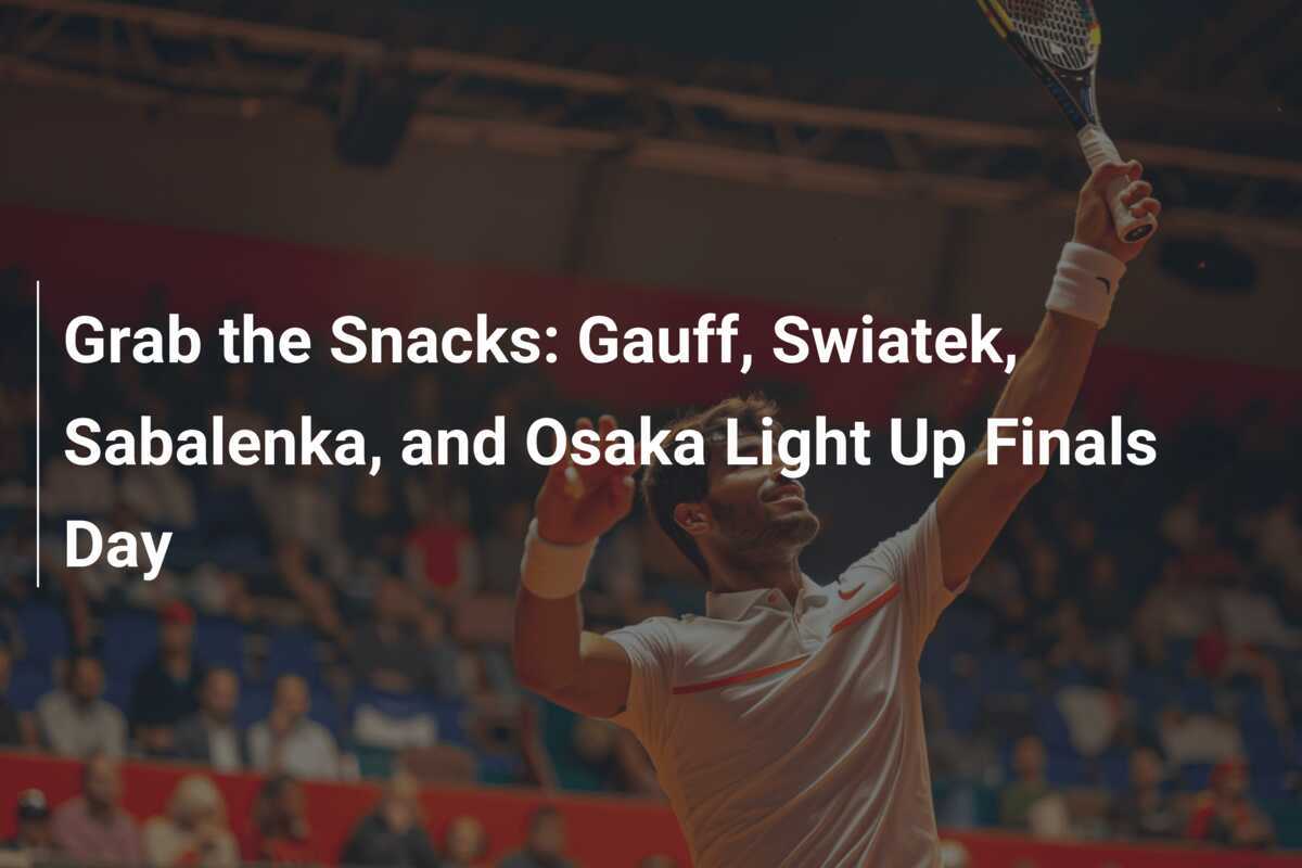 Snacks bereithalten: Gauff, Swiatek, Sabalenka und Osaka glänzen am Finaltag