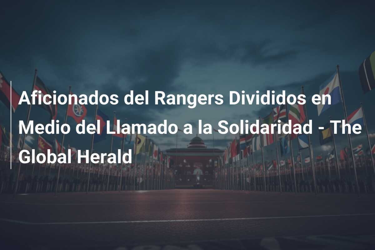 Aficionados del Rangers Divididos en Medio del Llamado a la Solidaridad - The Global Herald