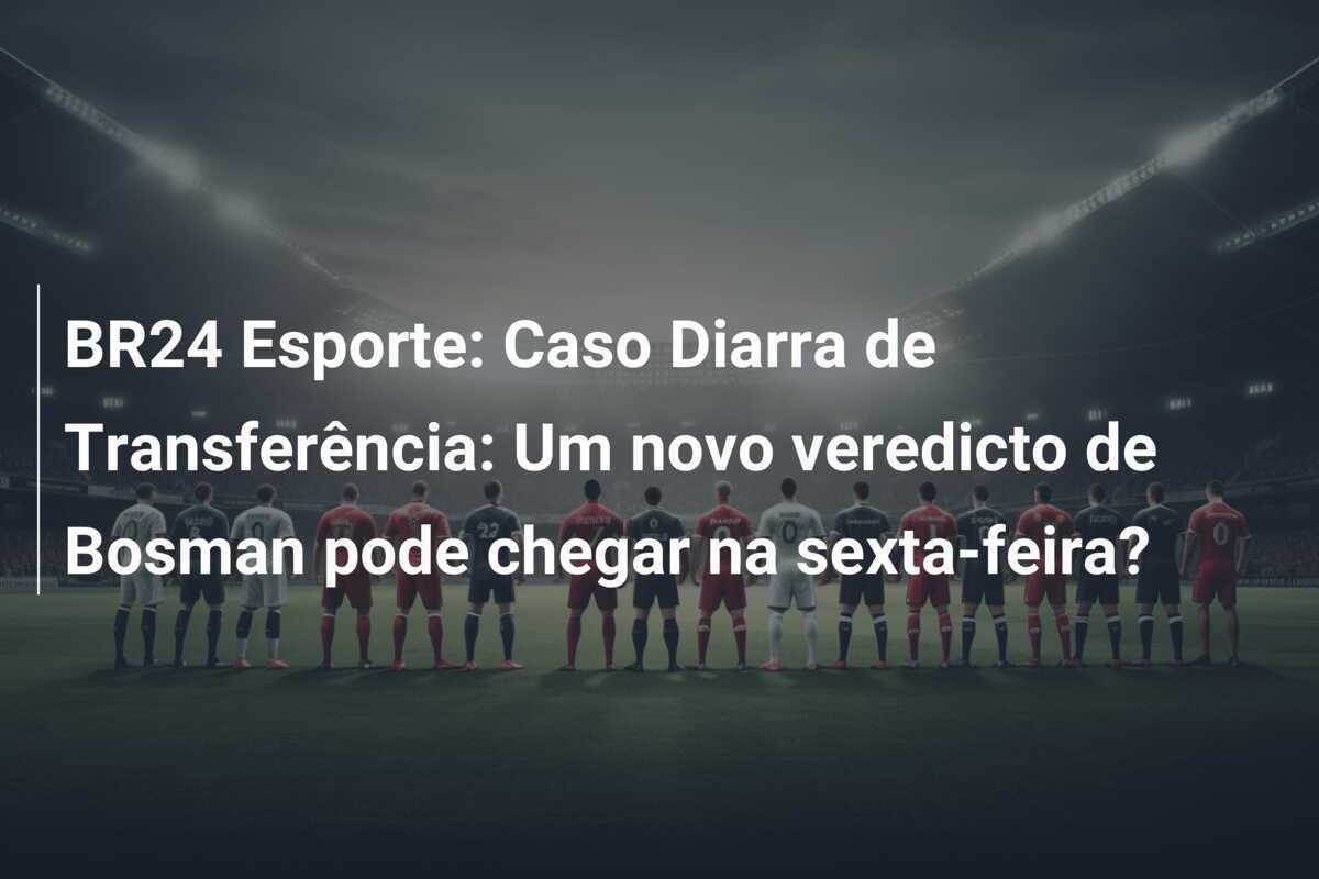 BR24 Esporte: Caso Diarra de Transferência: Um novo veredicto de Bosman pode chegar na sexta-feira?