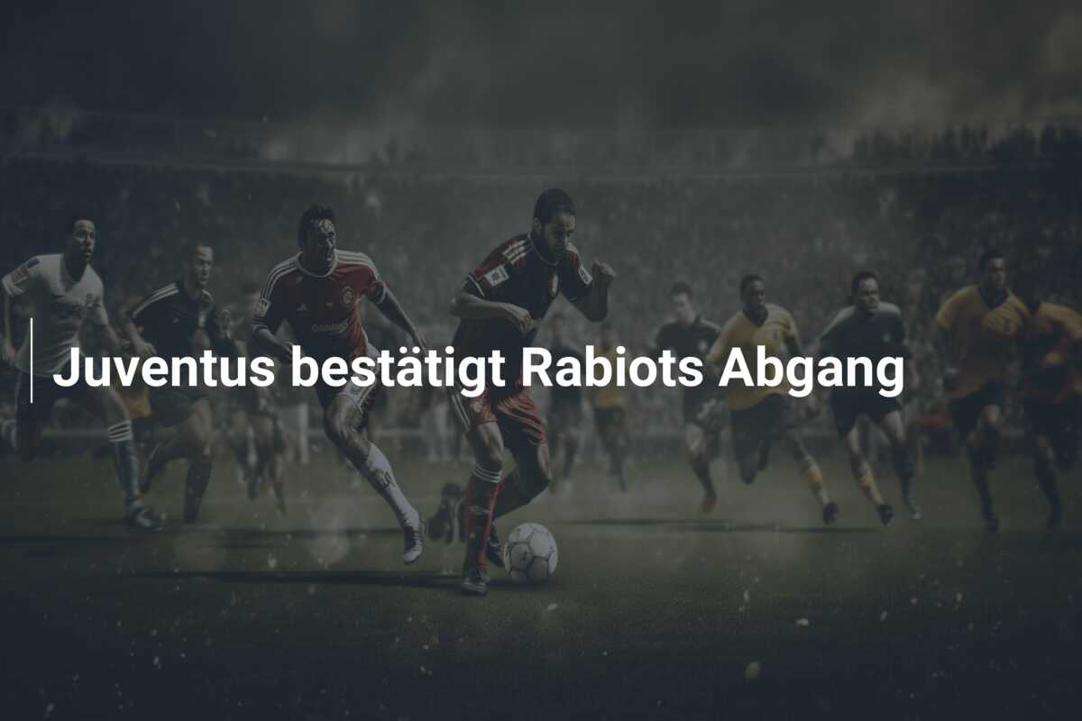 Juventus bestätigt Rabiots Abgang