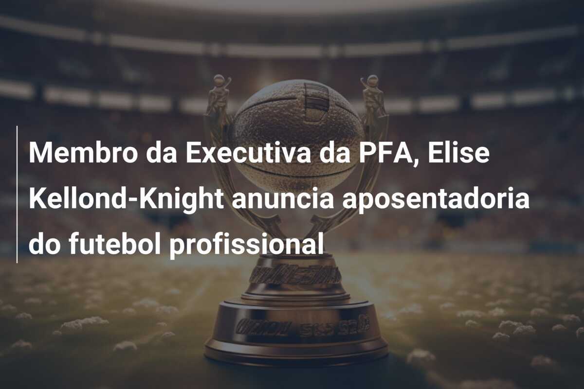 Membro da Executiva da PFA, Elise Kellond-Knight anuncia aposentadoria do futebol profissional
