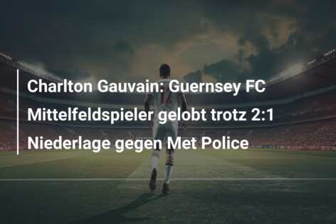 Charlton Gauvain: Guernsey FC Mittelfeldspieler gelobt trotz 2:1 Niederlage gegen Met Police