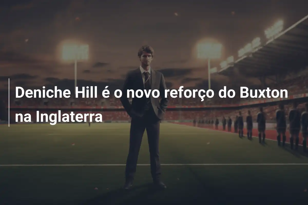 Deniche Hill é o novo reforço do Buxton na Inglaterra