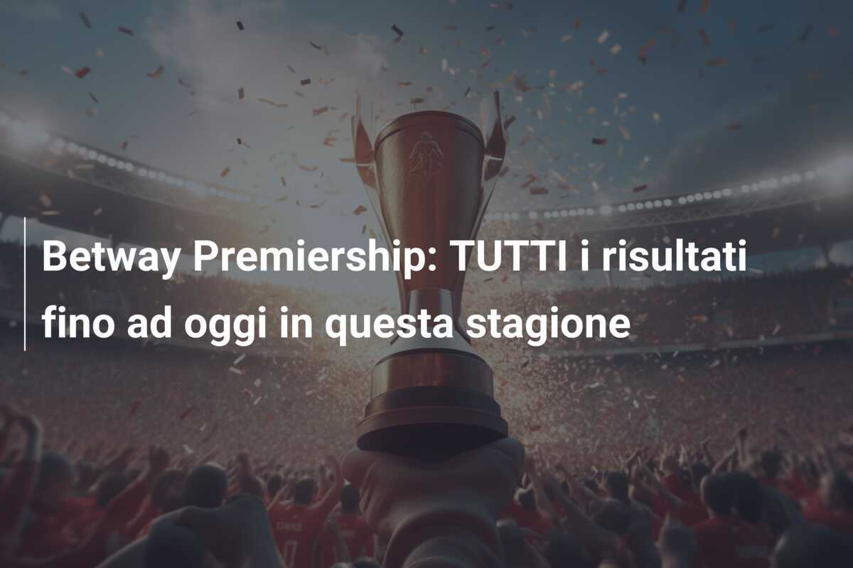 Betway Premiership: TUTTI i risultati fino ad oggi in questa stagione