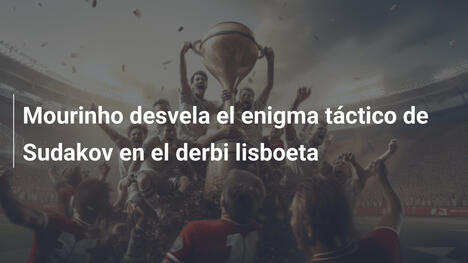 Mourinho desvela el enigma táctico de Sudakov en el derbi lisboeta