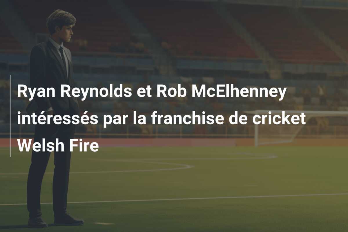 Ryan Reynolds et Rob McElhenney intéressés par la franchise de cricket Welsh Fire