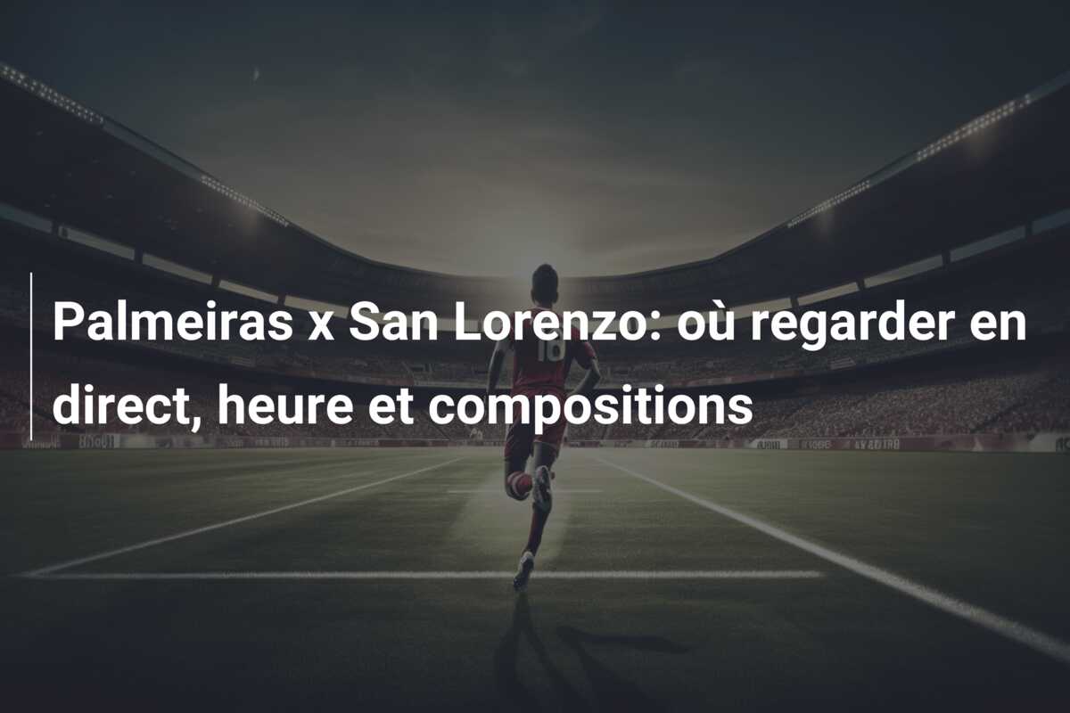 Palmeiras x San Lorenzo: où regarder en direct, heure et compositions