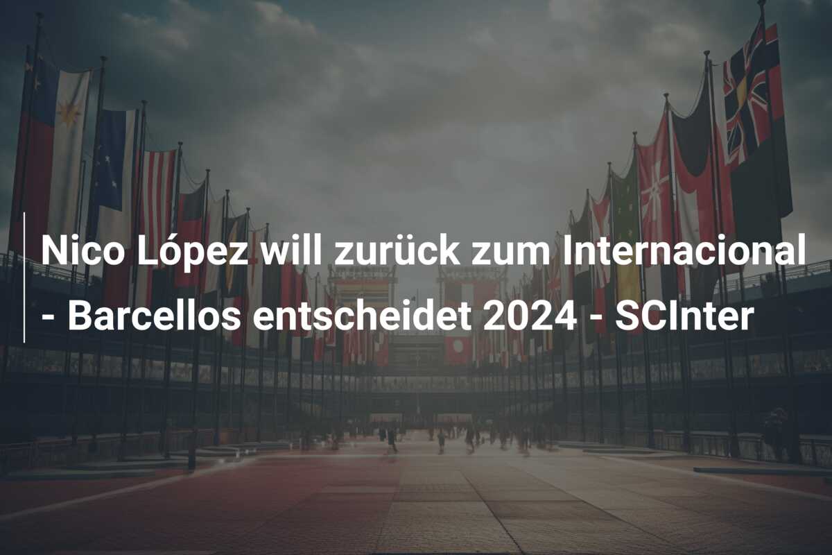 Nico López will zurück zum Internacional – Barcellos entscheidet 2024 – SCInter