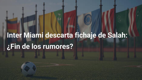 Inter Miami descarta fichaje de Salah: ¿Fin de los rumores?