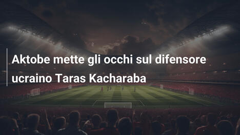 Aktobe mette gli occhi sul difensore ucraino Taras Kacharaba