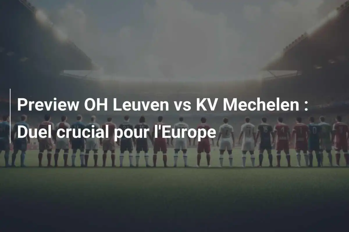 Preview OH Leuven vs KV Mechelen : Duel crucial pour l'Europe