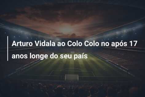 Arturo Vidala ao Colo Colo no após 17 anos longe do seu país