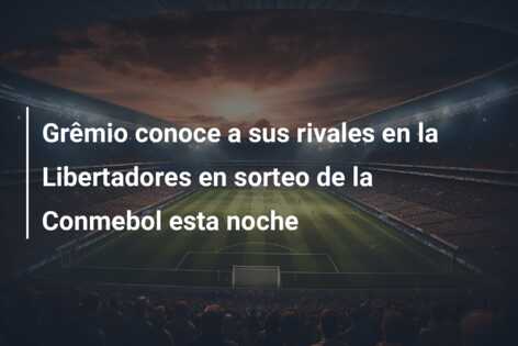 Grêmio conoce a sus rivales en la Libertadores en sorteo de la Conmebol esta noche