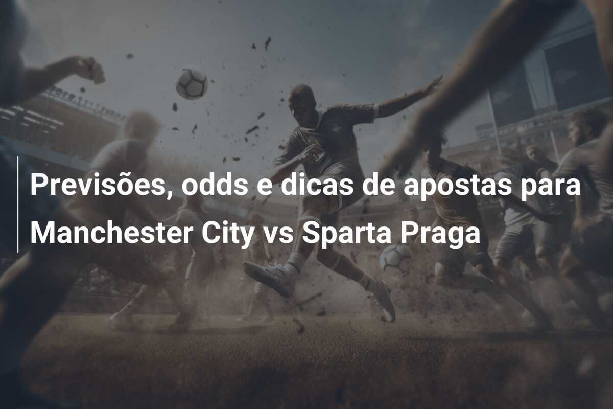 Previsões, odds e dicas de apostas para Manchester City vs Sparta Praga