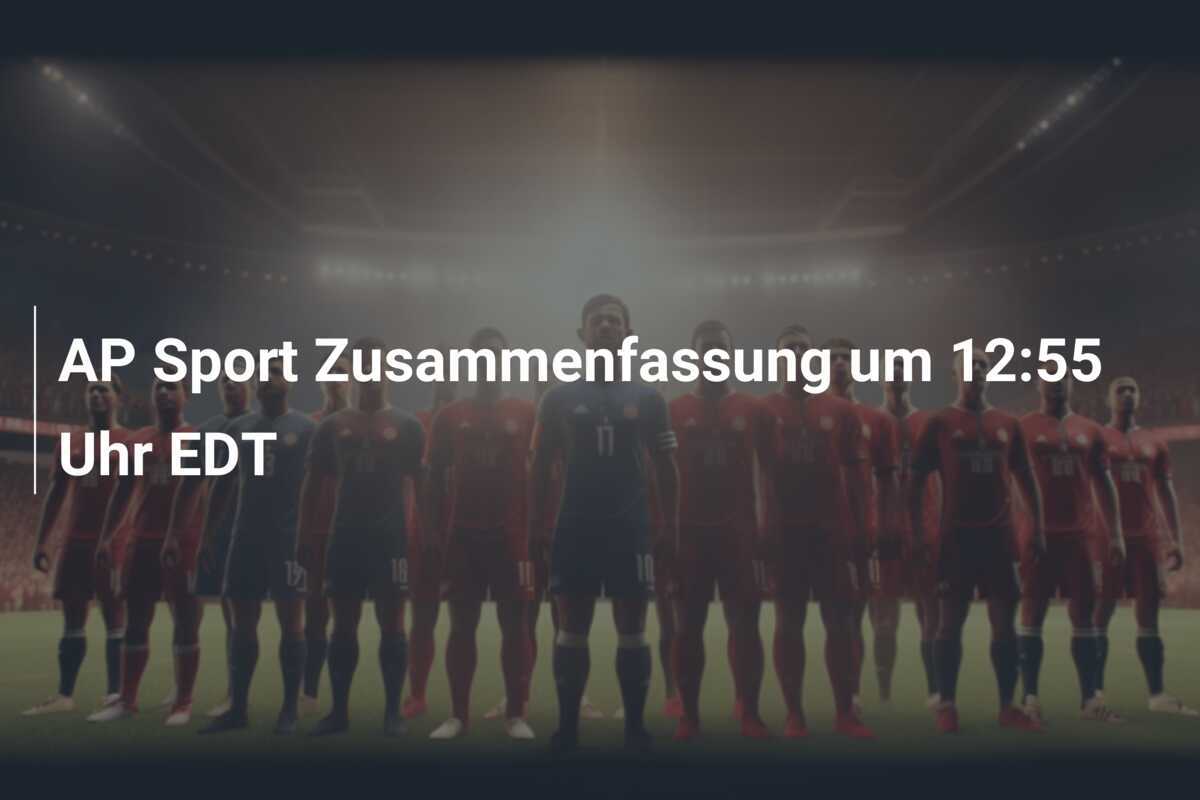 AP Sport Zusammenfassung um 12:55 Uhr EDT