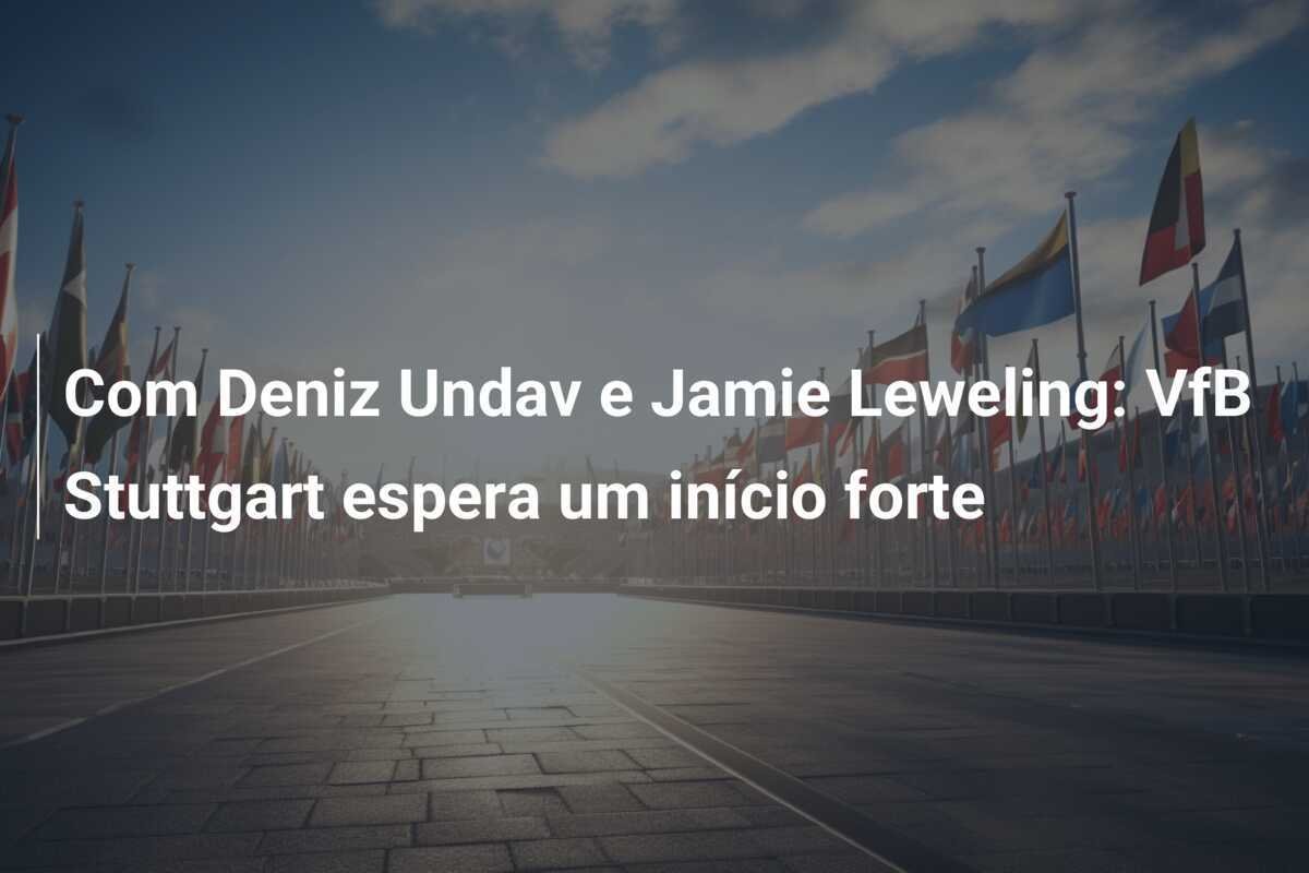 Com Deniz Undav e Jamie Leweling: VfB Stuttgart espera um início forte