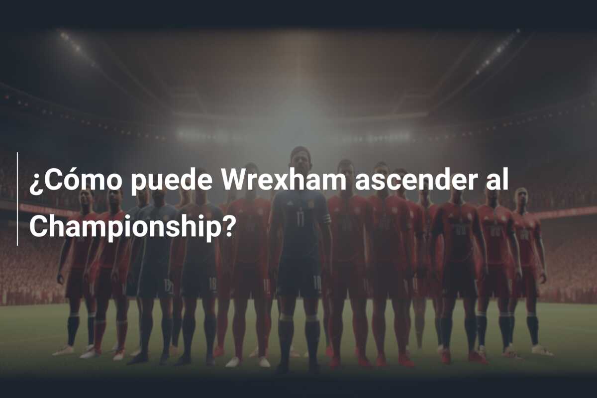 ¿Cómo puede Wrexham ascender al Championship?