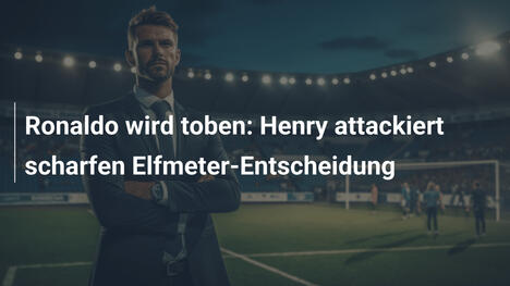Ronaldo wird toben: Henry attackiert scharfen Elfmeter-Entscheidung