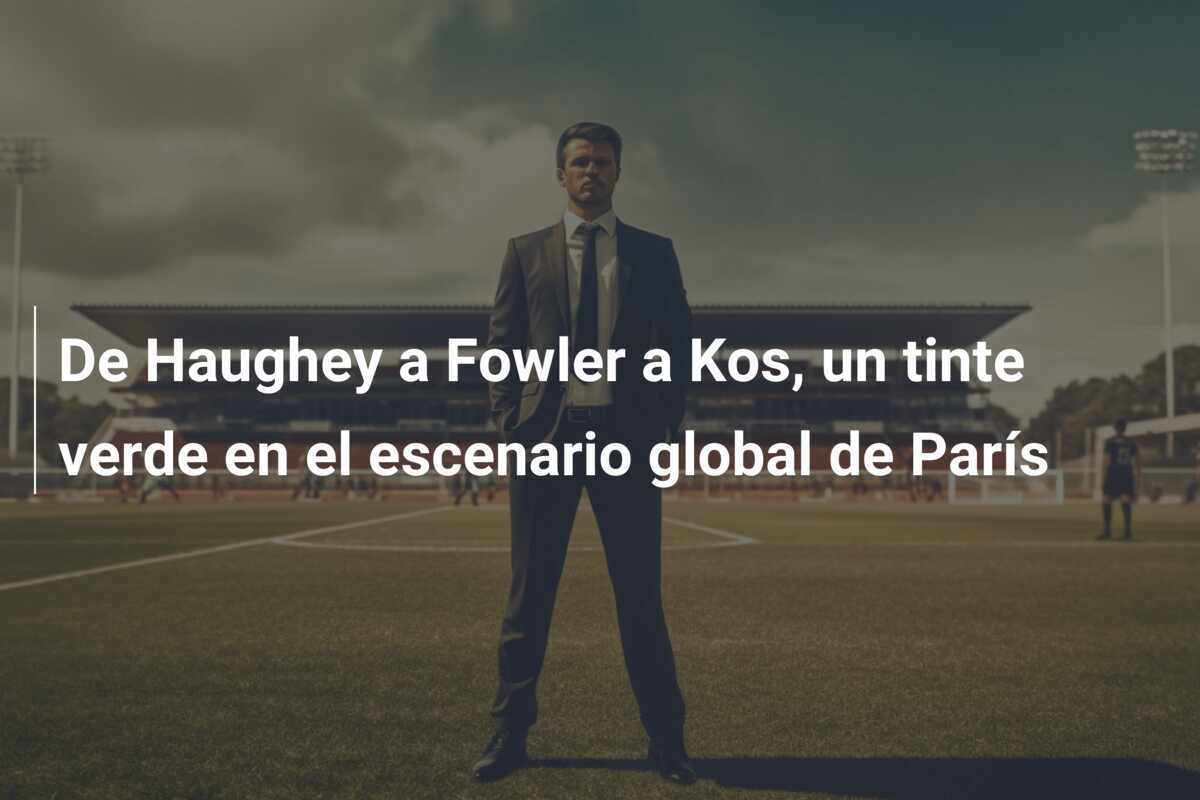 De Haughey a Fowler a Kos, un tinte verde en el escenario global de París