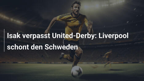 Isak verpasst United-Derby: Liverpool schont den Schweden