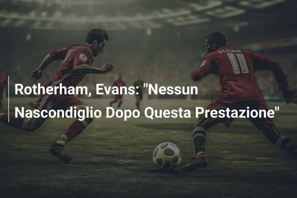 Rotherham, Evans: "Nessun Nascondiglio Dopo Questa Prestazione"