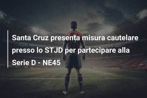Santa Cruz presenta misura cautelare presso lo STJD per partecipare alla Serie D – NE45