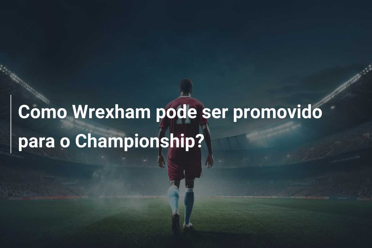 Como Wrexham pode ser promovido para o Championship?