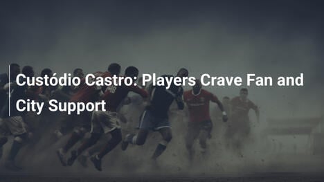 Custódio Castro: Jogadores Buscam Apoio dos Fãs e da Cidade
