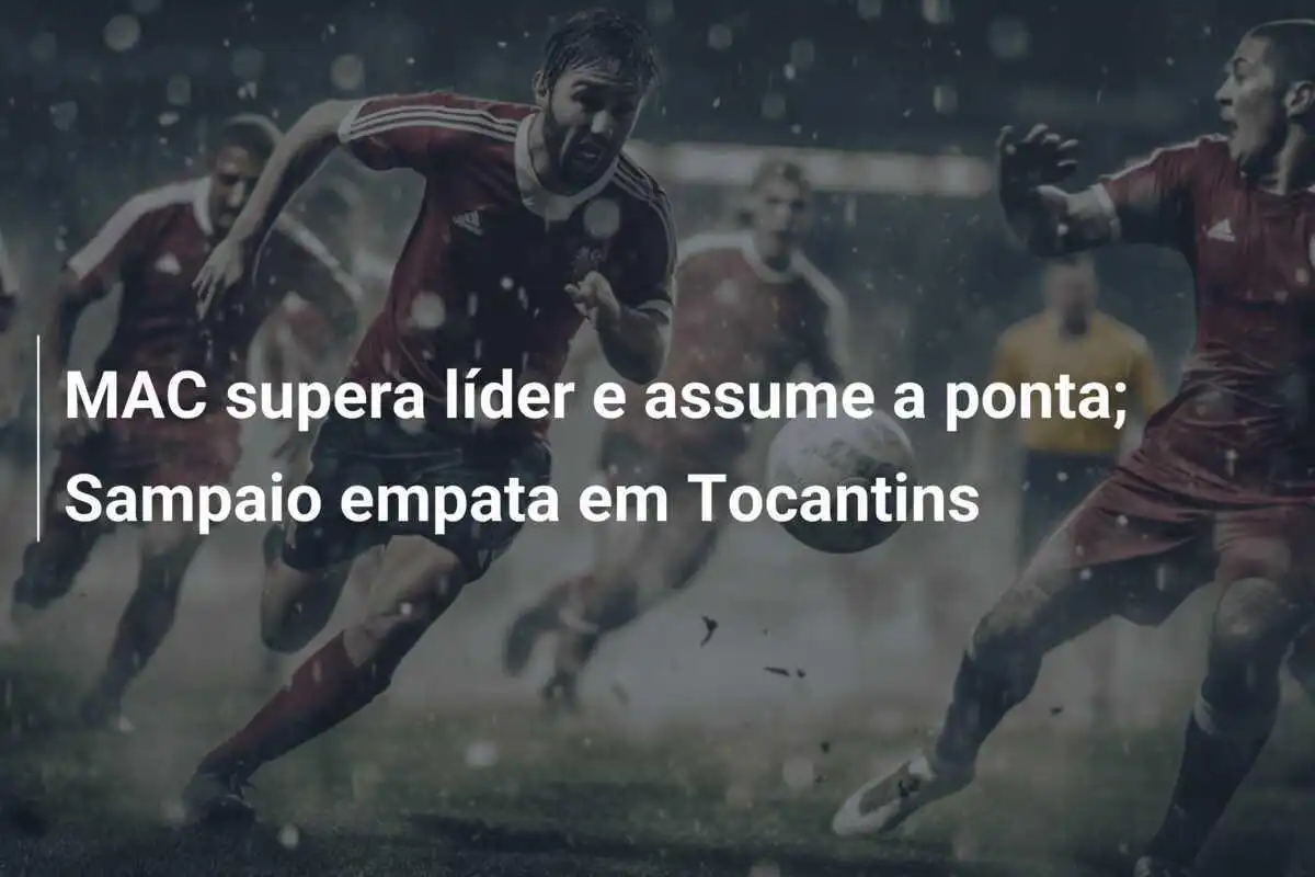MAC supera líder e assume a ponta; Sampaio empata em Tocantins